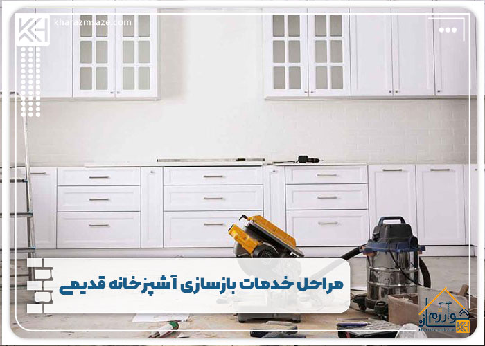 مراحل خدمات بازسازی آشپزخانه قدیمی